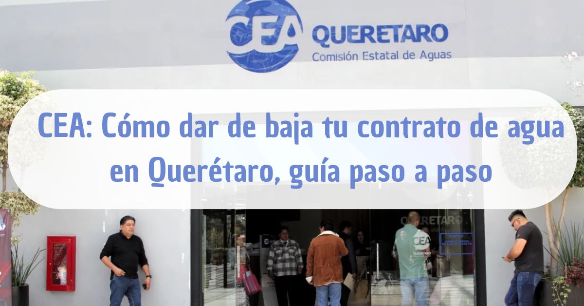 CEA Querétaro: Cómo dar de baja tu contrato de agua, guía paso a paso ...